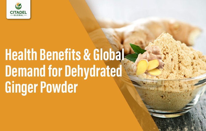Health Benefits & Global Demand for Dehydrated Ginger Powder